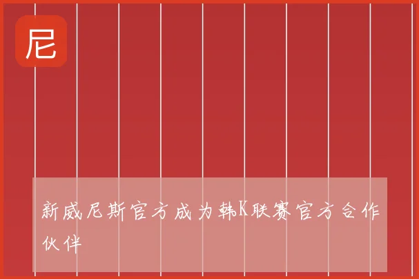 新威尼斯官方成为韩K联赛官方合作伙伴